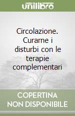 Circolazione. Curarne i disturbi con le terapie complementari libro