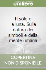 Il sole e la luna. Sulla natura dei simboli e della mente umana libro