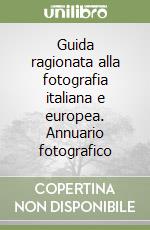 Guida ragionata alla fotografia italiana e europea. Annuario fotografico libro