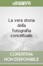 La vera storia della fotografia concettuale libro