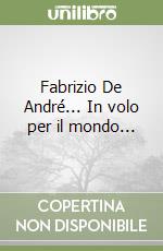 Fabrizio De André... In volo per il mondo... libro