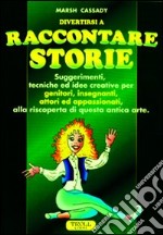 Raccontare storie. Suggerimenti, tecniche ed idee creative per genitori, insegnanti, attori ed appassionati, alla riscoperta di questa antica arte libro