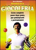 Divertirsi con la giocoleria. Corso completo passo dopo passo, per principianti e professionisti libro