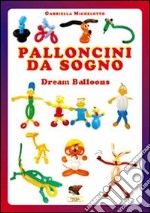 Palloncini da sogno. 31 modelli descritti con 1100 foto passo dopo passo. Ediz. multilingue