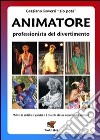 Animatore. Professionista del divertimento libro