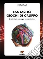 Fantastici giochi di gruppo. Divertirsi alla grande per crescere insieme libro