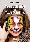 Truccabimbi e facepainting. Ediz. illustrata libro