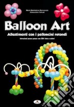 Balloon art. Allestimenti con i palloncini rotondi libro