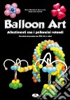 Balloon art. Allestimenti con i palloncini rotondi libro