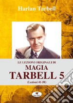 Le lezioni originali di magia Tarbell. Ediz. integrale. Vol. 5: Lezioni 41-50 libro