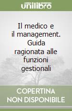 Il medico e il management. Guida ragionata alle funzioni gestionali