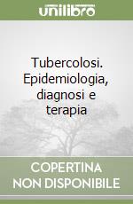 Tubercolosi. Epidemiologia, diagnosi e terapia libro