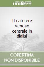 Il catetere venoso centrale in dialisi libro