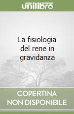 La fisiologia del rene in gravidanza