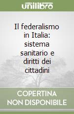 Il federalismo in Italia: sistema sanitario e diritti dei cittadini