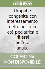 Uropatie congenite con interessamento nefrologico in età pediatrica e riflessi nell'età adulta