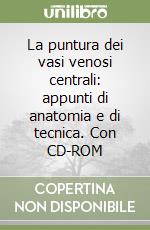 La puntura dei vasi venosi centrali: appunti di anatomia e di tecnica. Con CD-ROM libro