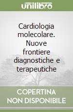 Cardiologia molecolare. Nuove frontiere diagnostiche e terapeutiche