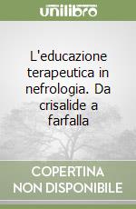 L'educazione terapeutica in nefrologia. Da crisalide a farfalla libro