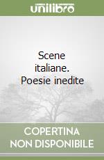 Scene italiane. Poesie inedite libro