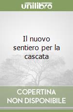 Il nuovo sentiero per la cascata libro