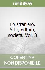 Lo straniero. Arte, cultura, società. Vol. 3 libro