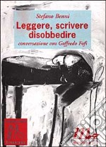 Leggere, scrivere, disobbedire. Conversazione con Goffredo Fofi libro