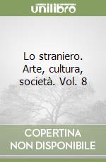 Lo straniero. Arte, cultura, società. Vol. 8 libro