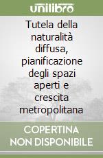 Tutela della naturalità diffusa, pianificazione degli spazi aperti e crescita metropolitana