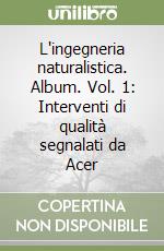 L'ingegneria naturalistica. Album. Vol. 1: Interventi di qualità segnalati da Acer libro