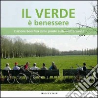 Il verde è benessere. L'azione benefica delle piante sulla nostra salute libro