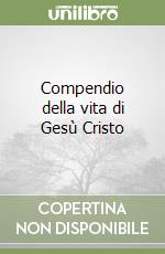 Compendio della vita di Gesù Cristo libro