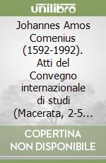 Johannes Amos Comenius (1592-1992). Atti del Convegno internazionale di studi (Macerata, 2-5 dicembre 1992) libro