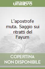 L'apostrofe muta. Saggio sui ritratti del Fayum libro