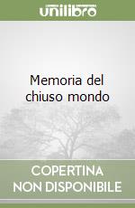 Memoria del chiuso mondo libro