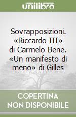 Sovrapposizioni. «Riccardo III» di Carmelo Bene. «Un manifesto di meno» di Gilles libro