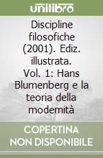 Discipline filosofiche (2001). Ediz. illustrata. Vol. 1: Hans Blumenberg e la teoria della modernità libro