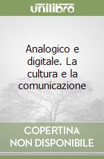 Analogico e digitale. La cultura e la comunicazione libro