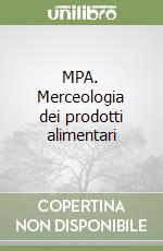 MPA. Merceologia dei prodotti alimentari libro