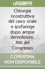 Chirurgia ricostruttiva del cavo orale e ipofaringe dopo ampie demolizioni. Atti del Congresso libro