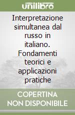 Interpretazione simultanea dal russo in italiano. Fondamenti teorici e applicazioni pratiche libro