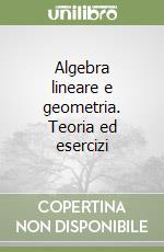 Algebra lineare e geometria. Teoria ed esercizi