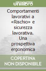 Comportamenti lavorativi a «Rischio» e sicurezza lavorativa. Una prospettiva ergonomica