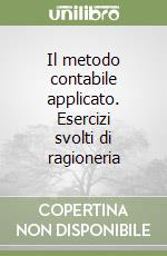 Il metodo contabile applicato. Esercizi svolti di ragioneria libro