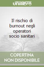 Il rischio di burnout negli operatori socio sanitari