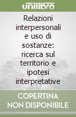 Relazioni interpersonali e uso di sostanze: ricerca sul territorio e ipotesi interpretative