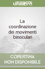 La coordinazione dei movimenti binoculari