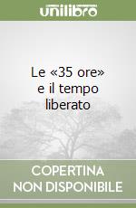 Le «35 ore» e il tempo liberato libro