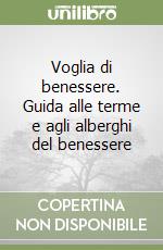 Voglia di benessere. Guida alle terme e agli alberghi del benessere libro