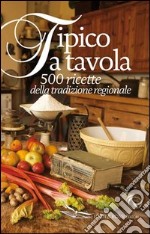 Tipico a tavola. 500 ricette della tradizione regionale libro